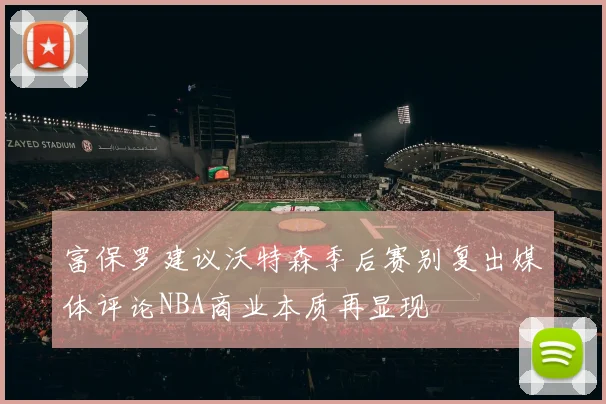 富保罗建议沃特森季后赛别复出媒体评论NBA商业本质再显现