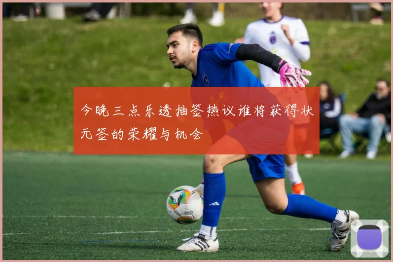 今晚三点乐透抽签热议谁将获得状元签的荣耀与机会